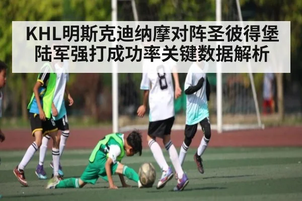 KHL明斯克迪纳摩对阵圣彼得堡陆军强打成功率关键数据解析 | kaiyun